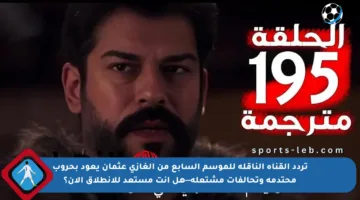 تردد القناة الناقلة للموسم السابع من الغازي عثمان يعود بحروب محتدمة وتحالفات مشتعلة—هل أنت مستعد للانطلاق الآن؟